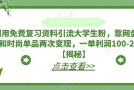 利用大学生期末复习资料引流 网盘拉新+时尚单品双变现玩法