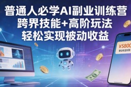 零基础可学AI副业训练营 掌握跨界技能搭建被动收入体系