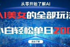 0基础小白可上手的AI美女赛道全玩法 轻松实现单日200+收益