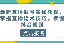 抖音直播从零起号实操教程 平台规则及话术技巧全解析