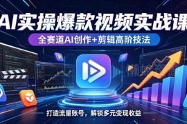 AI短视频创作剪辑实战课 全赛道玩法打造流量账号解锁多元收益