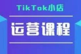 TikTok小店运营实操课 含全流程操作与常见疑难问题答疑