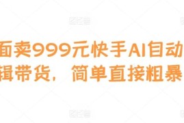 2024快手AI自动剪辑带货实操教程 原售价999元操作简单易上手