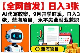 AI代写教案副业怎么做 开学季低门槛长期稳定增收全解析
