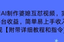 利用AI制作婆媳互怼视频，实现多平台收益，简单易上手收入可观【附带详细教程和指令】