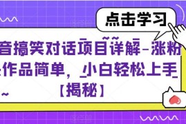 抖音搞笑对话短视频项目玩法详解 新手小白零基础可轻松上手