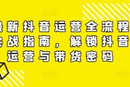 抖音运营全流程实战指南 覆盖千川投流直播带货全阶技巧