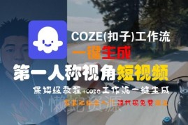 COZE(扣子)工作流一键生成第一人称短视频 零基础保姆级教程