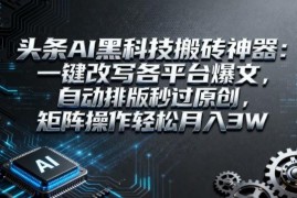 头条AI爆文改写工具使用攻略 一键过原创批量做号提升副业收益