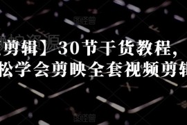 30节剪映全套视频剪辑干货教程 零基础也能轻松上手学习