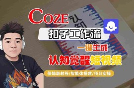 Coze扣子工作流搭建实操教程 零基础一键生成认知觉醒短视频保姆级指南