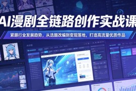 AI漫剧全链路创作实战课 从选题到变现全流程教学打造高流量作品