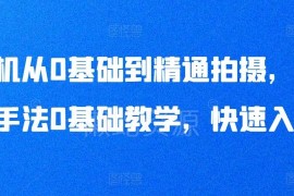 零基础手机拍摄入门教程 从设备选型到拍摄手法全掌握
