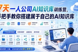 7天一人公司AI知识库训练营 手把手教你搭建可复用可变现AI知识库