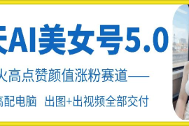 云天AI美女号5.0实操教程 高赞颜值赛道快速涨粉玩法