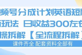 视频号分成计划英语短剧新玩法 新手可做实操全流程拆解