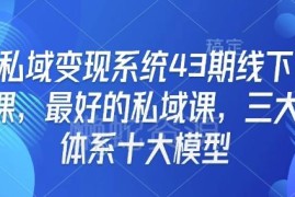 私域变现系统43期线下课 三大体系十大模型全链路实操教程