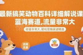2025搞笑动物百科解说全流程课 零基础可做蓝海高流量项目