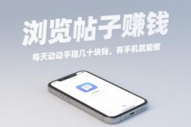 手机浏览帖子赚钱项目揭秘 无门槛操作单日可赚几十元