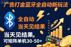短剧广告打金蓝牙全自动新玩法 当天见收益可矩阵操作单机日入30-50元