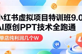 小红书虚拟项目特训班9.0 AI原创PPT变现全流程实操教程