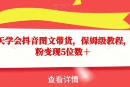适合新手的抖音图文带货保姆级教程 15天上手千粉可获五位数收益