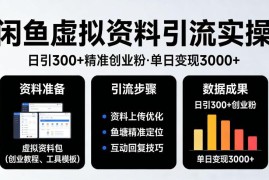闲鱼虚拟资料引流创业粉实操 日引300精准粉变现3k+玩法解析