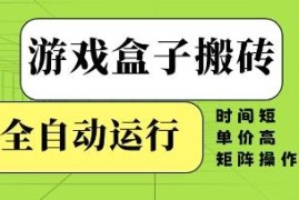 游戏盒子全自动搬砖项目玩法详解 高收益矩阵操作实操指南