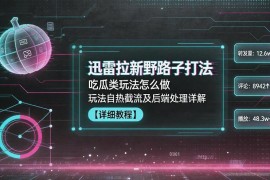 迅雷拉新野路子实操指南 吃瓜玩法自热截流及后端处理全解析