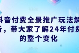 2024年抖音付费全景推广玩法解析 投流实操全流程指南