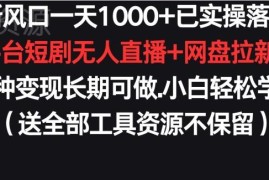 淘宝短剧无人直播实操教程 搭配网盘拉新带货多渠道变现玩法