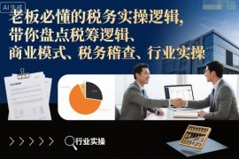 企业老板必懂税务实操逻辑 税筹稽查行业实操全解析