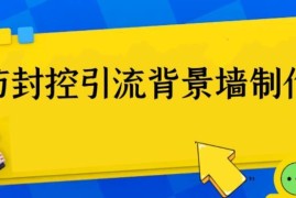 防封控引流背景墙免费制作教程 网创圈三大热门引流神器分享