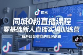 零基础同城0粉直播实操训练营 抖音电商底层逻辑解析