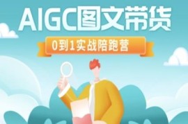 AIGC图文带货0到1实战教程 起号拉流破流全流程陪跑教学