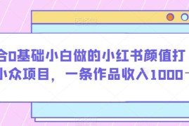 0基础可上手小红书颜值打分项目 单条爆款笔记收益超千元