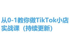 TikTok小店从0到1实操教程 全流程开店运营课程持续更新