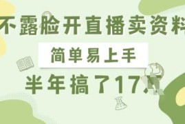 不露脸直播卖资料正规项目解析 新手易上手半年可变现17万