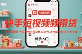 新手快手短视频带货入门教程 从0掌握创作到变现全流程核心能力
