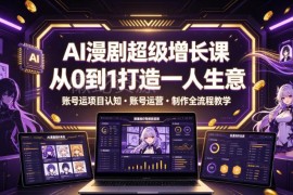 AI漫剧从0到1打造单人可运营项目 认知运营制作全流程教学