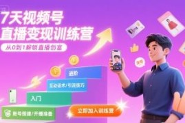 7天视频号直播变现训练营 零基础掌握直播创富全流程方法