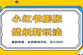 小红书膨胀壁纸新玩法拆解 前端引流私域多模式变现实操攻略