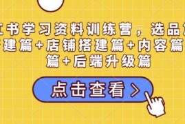 小红书学习资料训练营全流程教程 覆盖选品到私域全运营模块