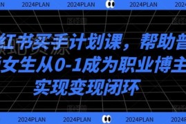 2024小红书买手计划课 普通女生从0到1做职业博主变现教程