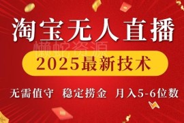 2025淘宝无人直播最新技术 无值守低门槛变现玩法完整教程