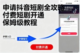 抖音付费短剧开通申请全攻略 普通博主保姆级入驻操作指引