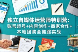 独立自媒体运营师特训教程 起号创作商家合作本地团购全链路指南