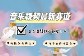 2025音乐视频赛道合规原创新玩法 会基础剪辑即可多平台同步运营