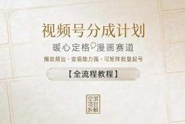 视频号分成计划暖心定格漫画赛道起号变现全流程实操教程