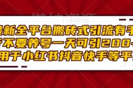 全平台通用免养号搬砖引流方法 日引200+精准粉适配抖快小红书